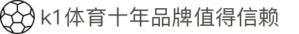 k1体育 - 十年品牌 值得信赖